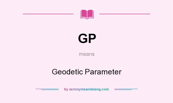 What does GP mean? It stands for Geodetic Parameter