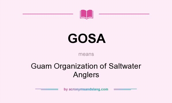 What does GOSA mean? It stands for Guam Organization of Saltwater Anglers