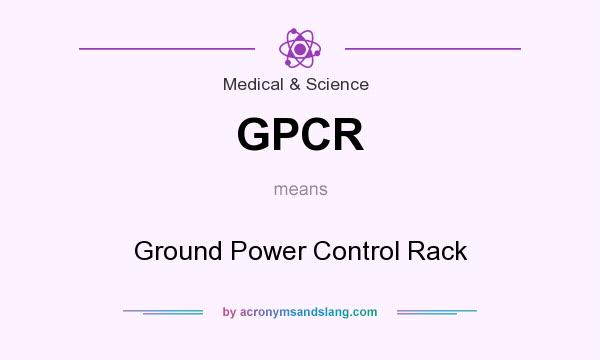 What does GPCR mean? It stands for Ground Power Control Rack