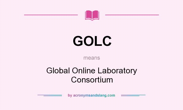What does GOLC mean? It stands for Global Online Laboratory Consortium