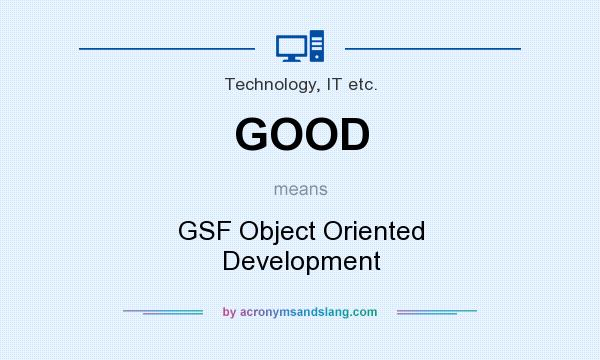 What does GOOD mean? It stands for GSF Object Oriented Development