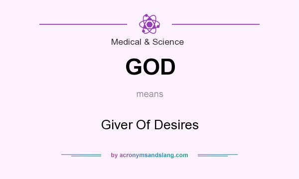 What does GOD mean? It stands for Giver Of Desires