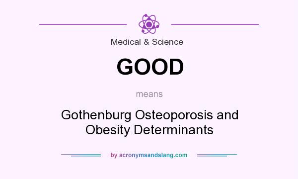What does GOOD mean? It stands for Gothenburg Osteoporosis and Obesity Determinants