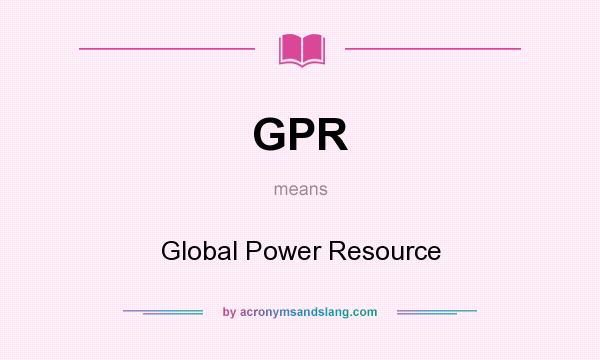 What does GPR mean? It stands for Global Power Resource