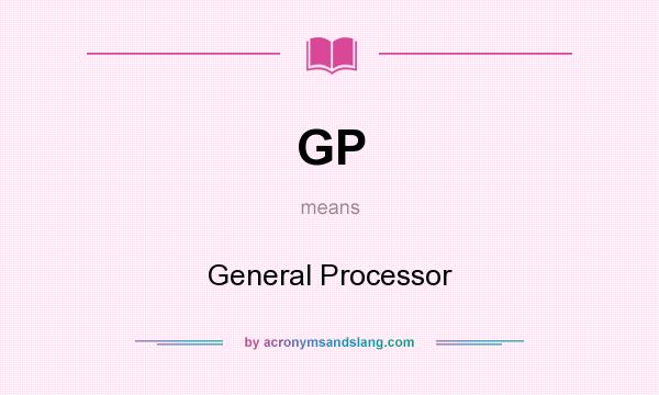 What does GP mean? It stands for General Processor