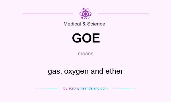What does GOE mean? It stands for gas, oxygen and ether