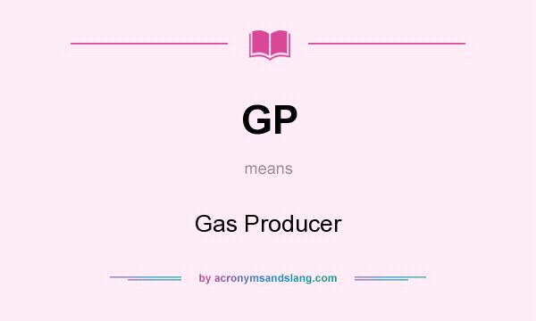 What does GP mean? It stands for Gas Producer