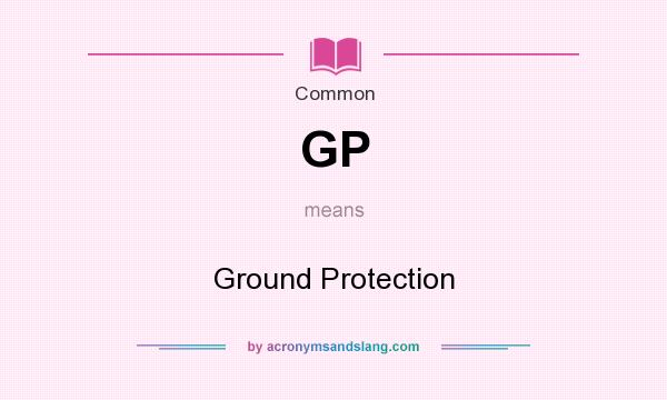 What does GP mean? It stands for Ground Protection