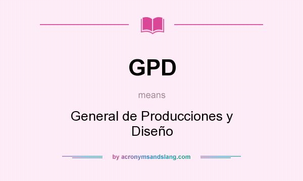 What does GPD mean? It stands for General de Producciones y Diseño