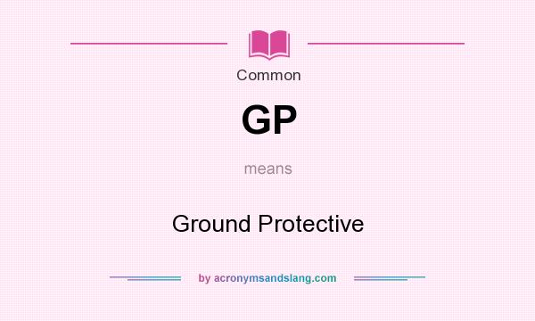 What does GP mean? It stands for Ground Protective