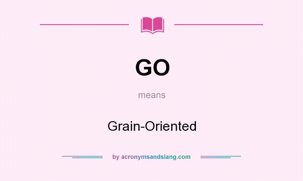 What does GO mean? It stands for Grain-Oriented