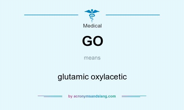 What does GO mean? It stands for glutamic oxylacetic