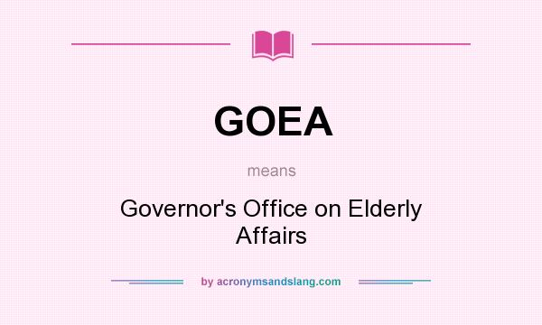 What does GOEA mean? It stands for Governor`s Office on Elderly Affairs