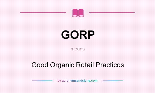 What does GORP mean? It stands for Good Organic Retail Practices