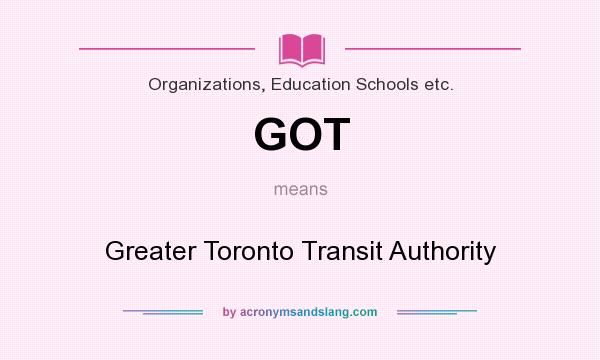 What does GOT mean? It stands for Greater Toronto Transit Authority