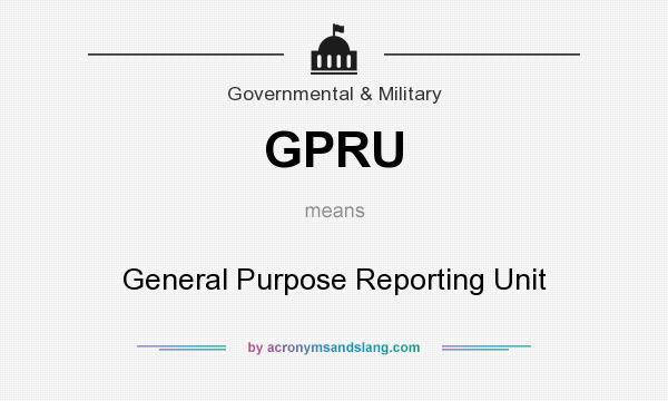 What does GPRU mean? It stands for General Purpose Reporting Unit