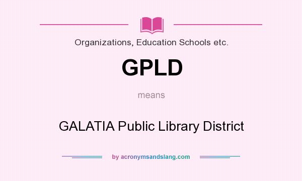 What does GPLD mean? It stands for GALATIA Public Library District