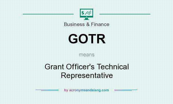 What does GOTR mean? It stands for Grant Officer`s Technical Representative
