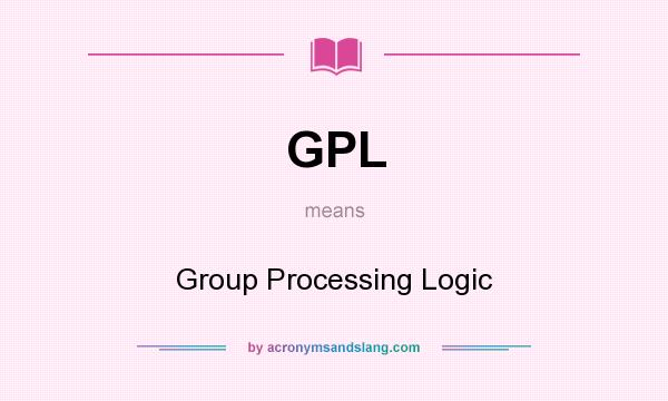What does GPL mean? It stands for Group Processing Logic
