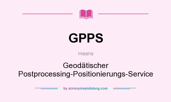 What does GPPS mean? It stands for Geodätischer Postprocessing-Positionierungs-Service