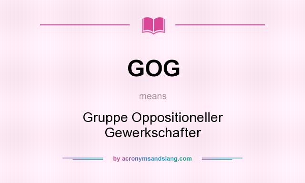 What does GOG mean? It stands for Gruppe Oppositioneller Gewerkschafter