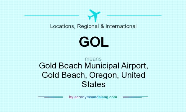 What does GOL mean? It stands for Gold Beach Municipal Airport, Gold Beach, Oregon, United States