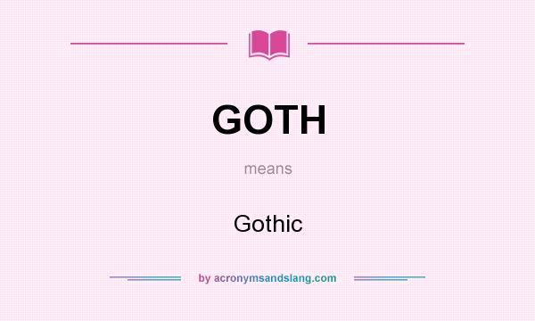 What does GOTH mean? It stands for Gothic