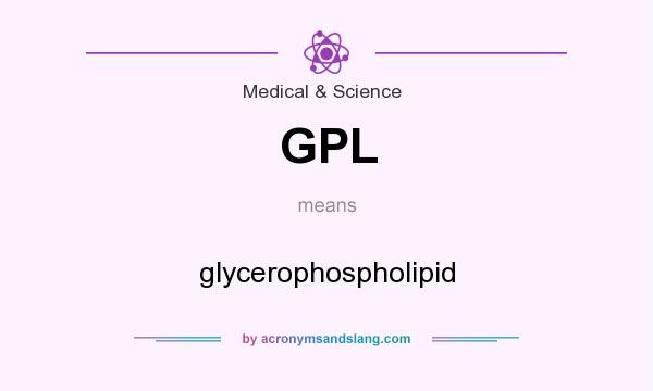 What does GPL mean? It stands for glycerophospholipid