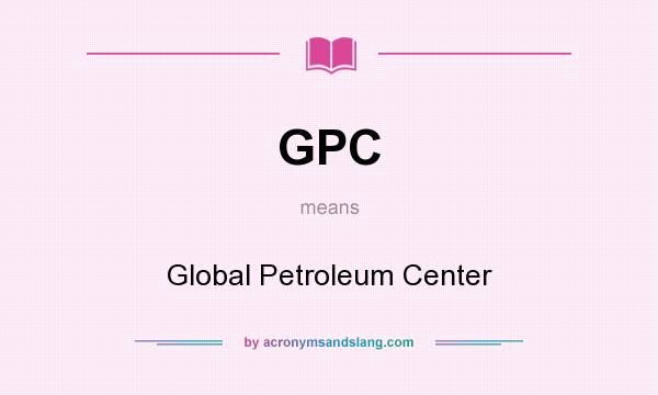 What does GPC mean? It stands for Global Petroleum Center