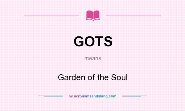 What does GOTS mean? It stands for Garden of the Soul