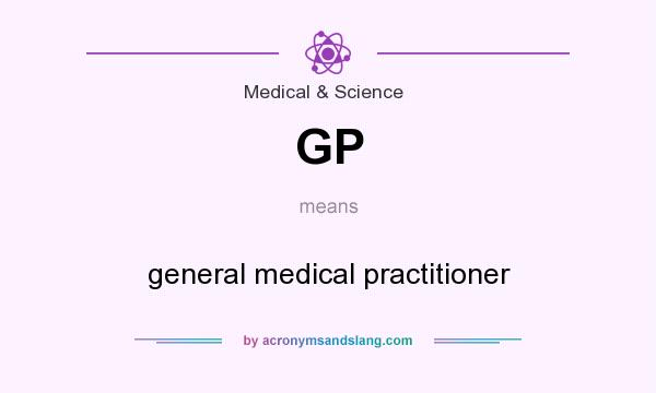 What does GP mean? It stands for general medical practitioner