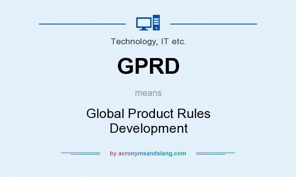 What does GPRD mean? It stands for Global Product Rules Development