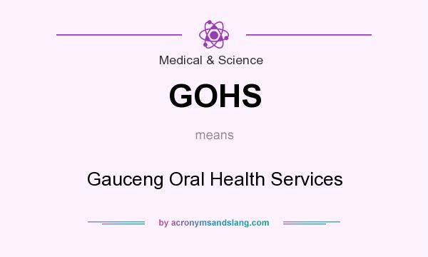 What does GOHS mean? It stands for Gauceng Oral Health Services