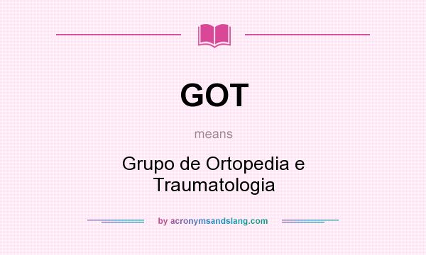 What does GOT mean? It stands for Grupo de Ortopedia e Traumatologia