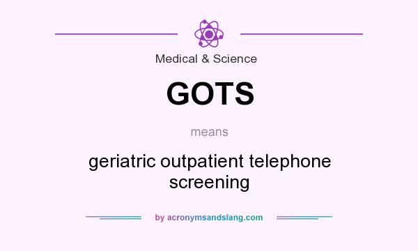What does GOTS mean? It stands for geriatric outpatient telephone screening