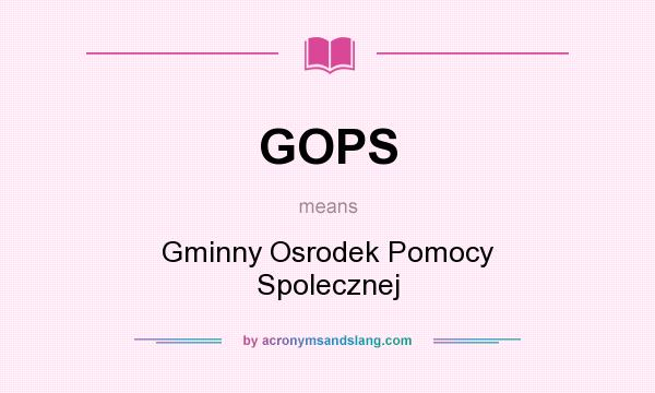 What does GOPS mean? It stands for Gminny Osrodek Pomocy Spolecznej