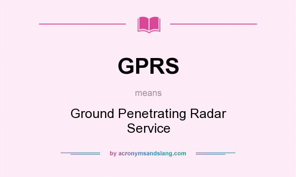 What does GPRS mean? It stands for Ground Penetrating Radar Service