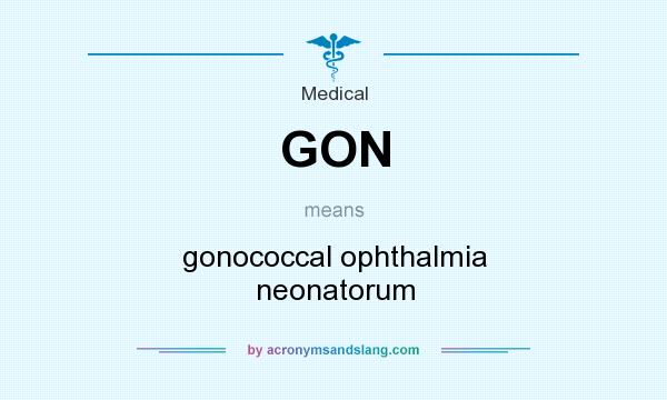 What does GON mean? It stands for gonococcal ophthalmia neonatorum