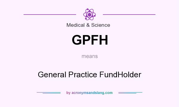 What does GPFH mean? It stands for General Practice FundHolder