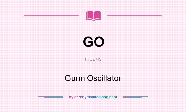 What does GO mean? It stands for Gunn Oscillator