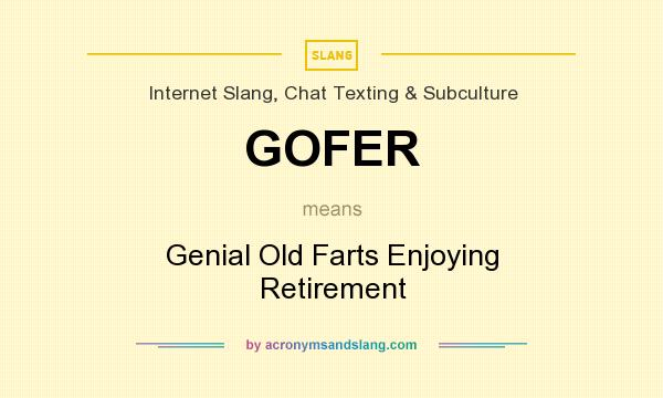 What does GOFER mean? It stands for Genial Old Farts Enjoying Retirement