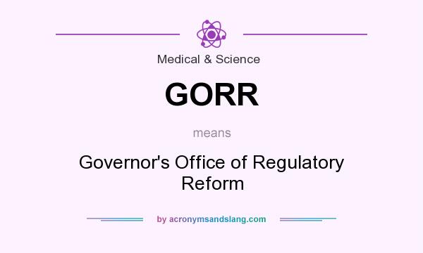 What does GORR mean? It stands for Governor`s Office of Regulatory Reform