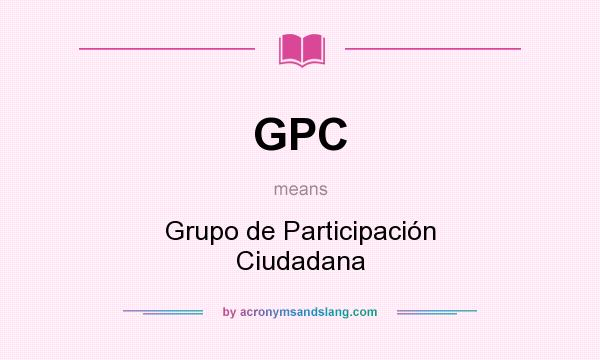 What does GPC mean? It stands for Grupo de Participación Ciudadana