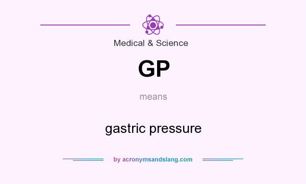 What does GP mean? It stands for gastric pressure