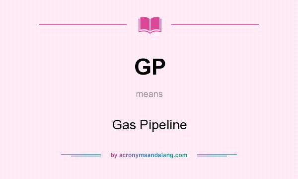 What does GP mean? It stands for Gas Pipeline