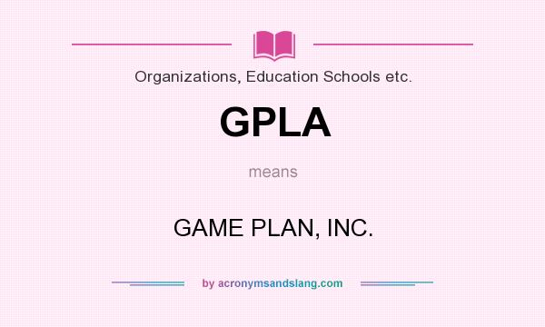 What does GPLA mean? It stands for GAME PLAN, INC.