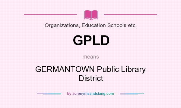 What does GPLD mean? It stands for GERMANTOWN Public Library District