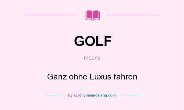What does GOLF mean? It stands for Ganz ohne Luxus fahren