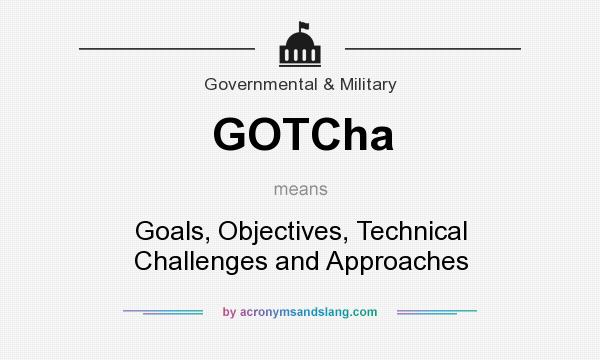 What does GOTCha mean? It stands for Goals, Objectives, Technical Challenges and Approaches