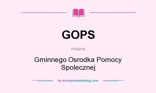What does GOPS mean? It stands for Gminnego Osrodka Pomocy Spolecznej